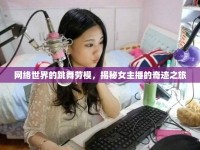 網(wǎng)絡(luò)世界的跳舞勞模，揭秘女主播的奇跡之旅