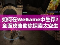 如何在WeGame中生存？全面攻略助你探索太空生存挑戰(zhàn)！
