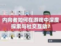 內(nèi)向者如何在游戲中深度探索與社交互動？
