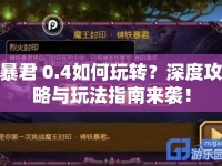 暴君 0.4如何玩轉(zhuǎn)？深度攻略與玩法指南來襲！
