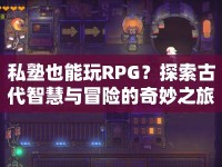 私塾也能玩RPG？探索古代智慧與冒險的奇妙之旅等你來挑戰(zhàn)！