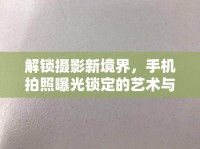 解鎖攝影新境界，手機(jī)拍照曝光鎖定的藝術(shù)與技巧