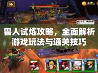 獸人試煉攻略，全面解析游戲玩法與通關(guān)技巧