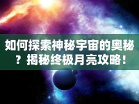 如何探索神秘宇宙的奧秘？揭秘終極月亮攻略！