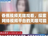 香蕉視頻無限觀看，探索網(wǎng)絡(luò)視頻平臺的無限可能
