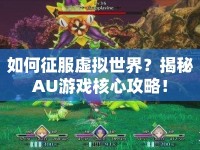 如何征服虛擬世界？揭秘AU游戲核心攻略！