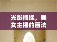 光影捕捉，美女主播的畫法引領(lǐng)網(wǎng)絡(luò)新風尚