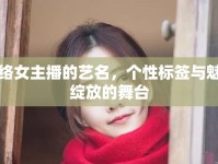網(wǎng)絡(luò)女主播的藝名，個(gè)性標(biāo)簽與魅力綻放的舞臺(tái)