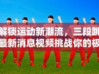 解鎖運(yùn)動新潮流，三段跳最新消息視頻挑戰(zhàn)你的極限