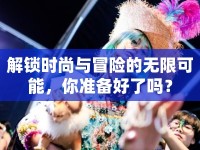 解鎖時尚與冒險的無限可能，你準備好了嗎？
