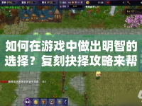 如何在游戲中做出明智的選擇？復(fù)刻抉擇攻略來幫你！