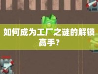 如何成為工廠之謎的解鎖高手？