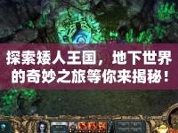 探索矮人王國(guó)，地下世界的奇妙之旅等你來揭秘！