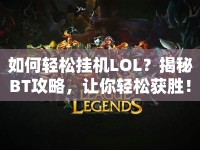如何輕松掛機LOL？揭秘BT攻略，讓你輕松獲勝！
