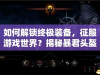 如何解鎖終極裝備，征服游戲世界？揭秘暴君頭盔攻略！