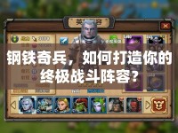 鋼鐵奇兵，如何打造你的終極戰(zhàn)斗陣容？