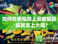 如何在修仙路上突破瓶頸，成就無上大道？