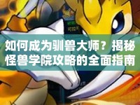 如何成為馴獸大師？揭秘怪獸學(xué)院攻略的全面指南！