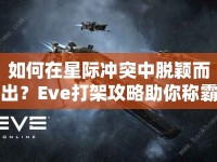 如何在星際沖突中脫穎而出？Eve打架攻略助你稱霸星際！