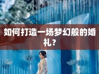 如何打造一場夢幻般的婚禮？
