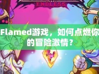 Flamed游戲，如何點燃你的冒險激情？