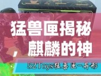 猛獸匣揭秘，麒麟的神秘面紗