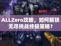 ALLZero攻略，如何解鎖無盡挑戰(zhàn)終極策略？