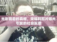 光影背后的真相，宋福利照片曝光引發(fā)的社會(huì)反思