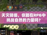 天災(zāi)降臨，你能在RPG中挑戰(zhàn)自然的力量嗎？