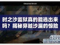 時(shí)之沙監(jiān)獄真的能逃出來(lái)嗎？揭秘穿越沙漏的驚險(xiǎn)逃脫計(jì)劃！