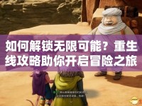 如何解鎖無(wú)限可能？重生線攻略助你開啟冒險(xiǎn)之旅！