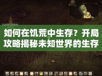 如何在饑荒中生存？開(kāi)局攻略揭秘未知世界的生存智慧！
