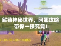 解鎖神秘世界，阿娜攻略帶你一探究竟！