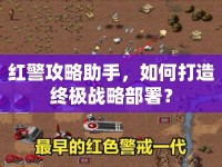 紅警攻略助手，如何打造終極戰(zhàn)略部署？