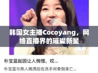 韓國女主播Cocoyang，網(wǎng)絡(luò)直播界的璀璨新星