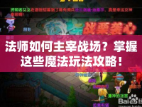 法師如何主宰戰(zhàn)場？掌握這些魔法玩法攻略！