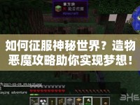 如何征服神秘世界？造物惡魔攻略助你實(shí)現(xiàn)夢(mèng)想！