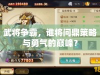 武將爭(zhēng)霸，誰(shuí)將問(wèn)鼎策略與勇氣的巔峰？