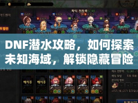 DNF潛水攻略，如何探索未知海域，解鎖隱藏冒險？
