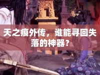天之痕外傳，誰能尋回失落的神器？