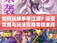 如何玩轉(zhuǎn)手掌江湖？深度攻略與玩法指南等你來探索！