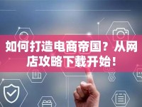 如何打造電商帝國？從網(wǎng)店攻略下載開始！