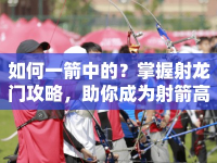 如何一箭中的？掌握射龍門攻略，助你成為射箭高手！