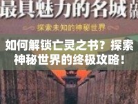 如何解鎖亡靈之書？探索神秘世界的終極攻略！
