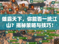雄霸天下，你能否一統(tǒng)江山？揭秘策略與技巧！