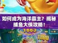 如何成為海洋霸主？揭秘捕魚大俠攻略！