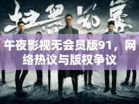 午夜影視無會員版91，網絡熱議與版權爭議