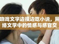 吻戲文字邊摸邊吃小說，網(wǎng)絡(luò)文學中的情感與感官交織