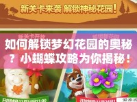 如何解鎖夢幻花園的奧秘？小蝴蝶攻略為你揭秘！