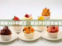 揭秘365平糖王，甜品界的甜蜜秘密